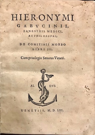 Girolamo Gabuccini Hieronymi Gabucinii, Fanestris medici, ac philosophi, De comitiali morbo libri III. Cum privilegio Senatus Veneti 1561 Venetiis Aldus